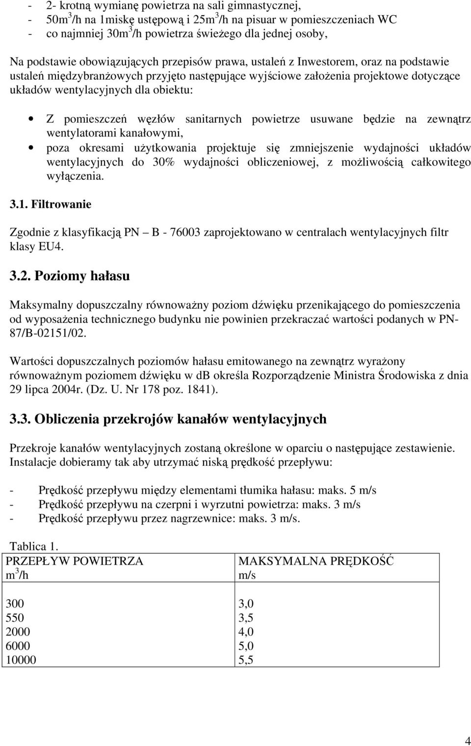 pomieszczeń węzłów sanitarnych powietrze usuwane będzie na zewnątrz wentylatorami kanałowymi, poza okresami użytkowania projektuje się zmniejszenie wydajności układów wentylacyjnych do 30% wydajności