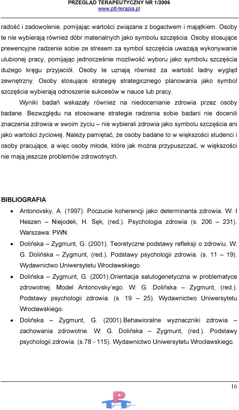 Osoby te uznają również za wartość ładny wygląd zewnętrzny. Osoby stosujące strategię strategicznego planowania jako symbol szczęścia wybierają odnoszenie sukcesów w nauce lub pracy.