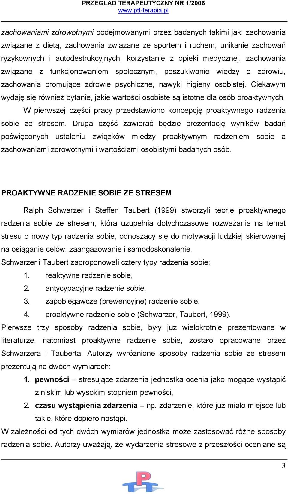 Ciekawym wydaję się również pytanie, jakie wartości osobiste są istotne dla osób proaktywnych. W pierwszej części pracy przedstawiono koncepcję proaktywnego radzenia sobie ze stresem.