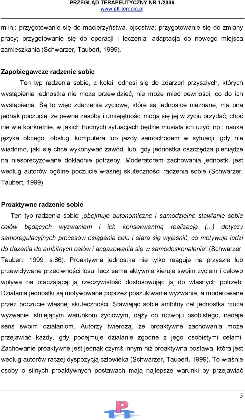 Są to więc zdarzenia życiowe, które są jednostce nieznane, ma ona jednak poczucie, że pewne zasoby i umiejętności mogą się jej w życiu przydać, choć nie wie konkretnie, w jakich trudnych sytuacjach