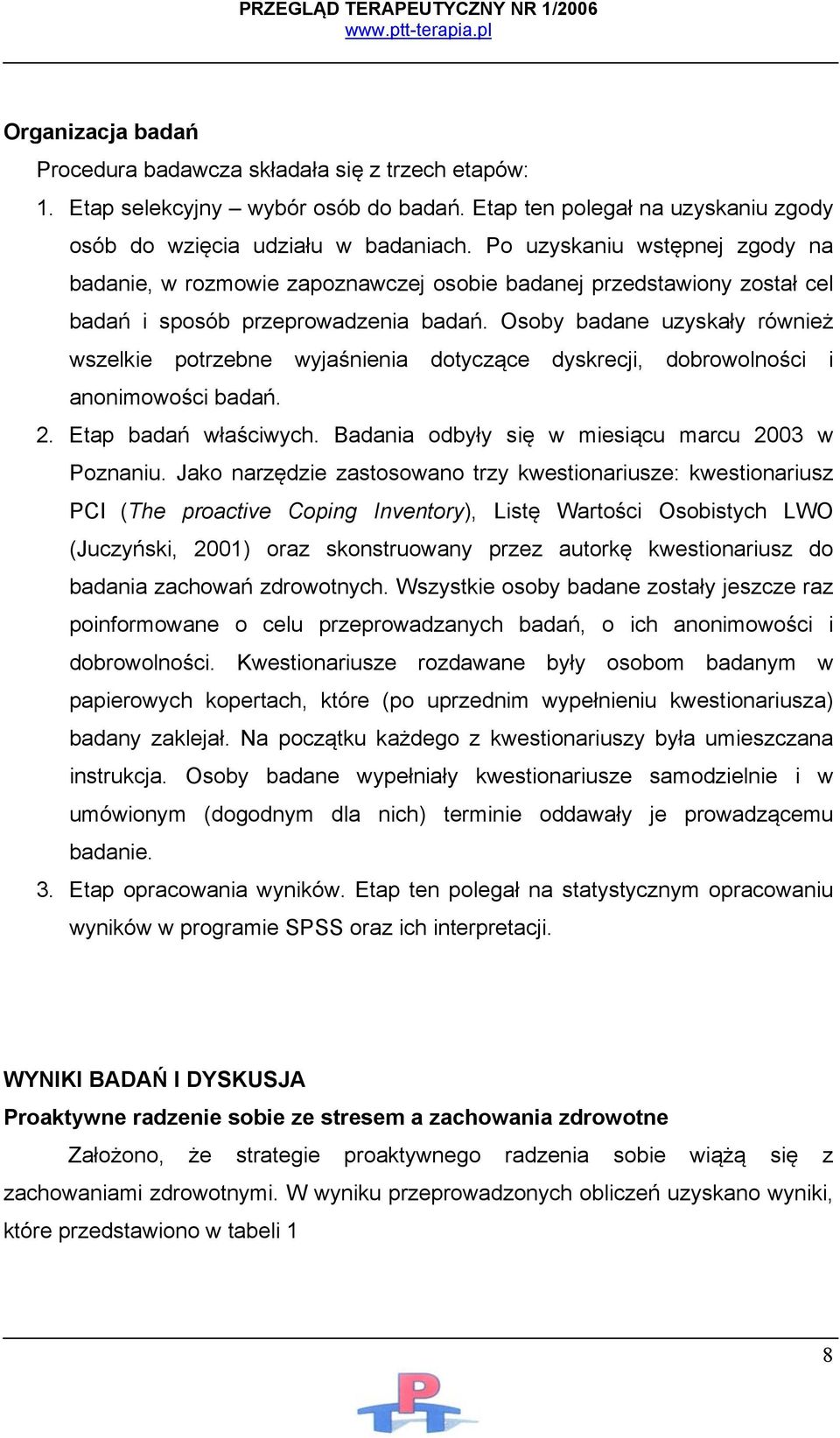 Osoby badane uzyskały również wszelkie potrzebne wyjaśnienia dotyczące dyskrecji, dobrowolności i anonimowości badań. 2. Etap badań właściwych. Badania odbyły się w miesiącu marcu 2003 w Poznaniu.