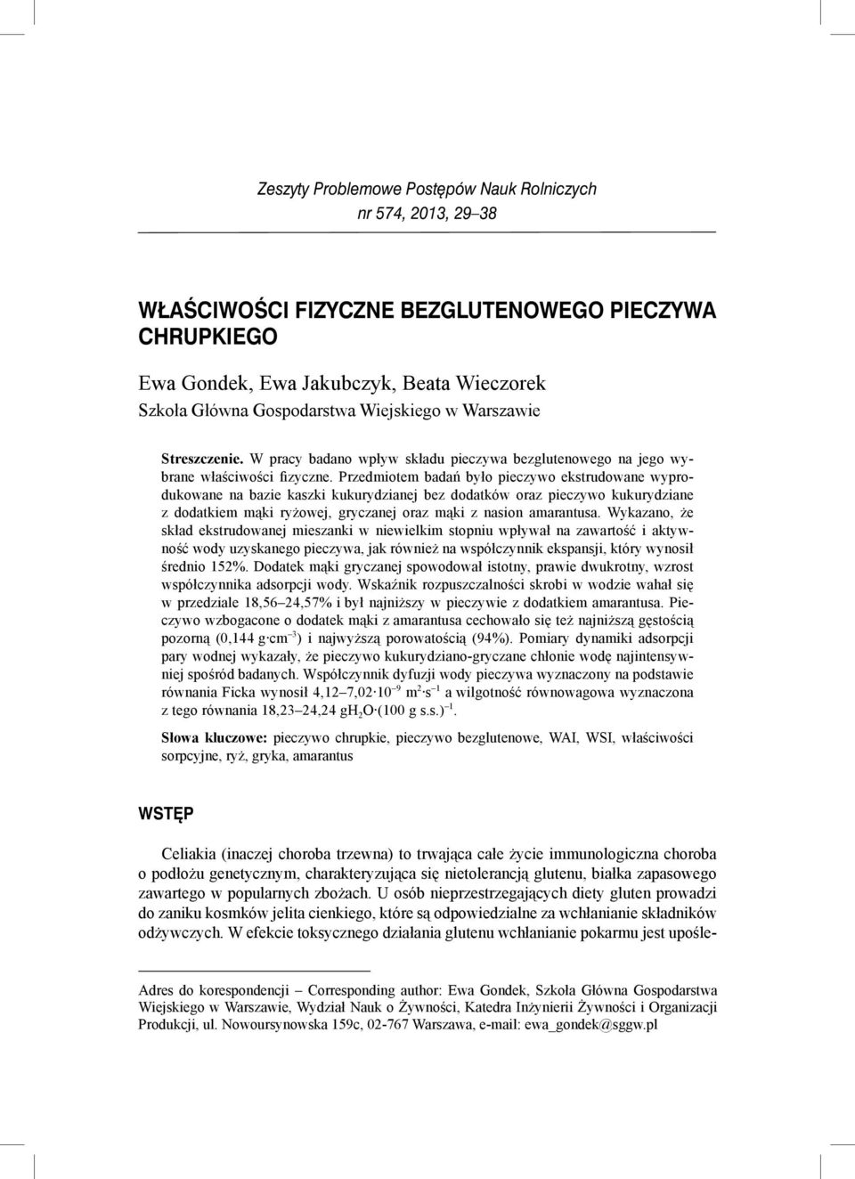 Przedmiotem badań było pieczywo ekstrudowane wyprodukowane na bazie kaszki kukurydzianej bez dodatków oraz pieczywo kukurydziane z dodatkiem mąki ryżowej, gryczanej oraz mąki z nasion amarantusa.