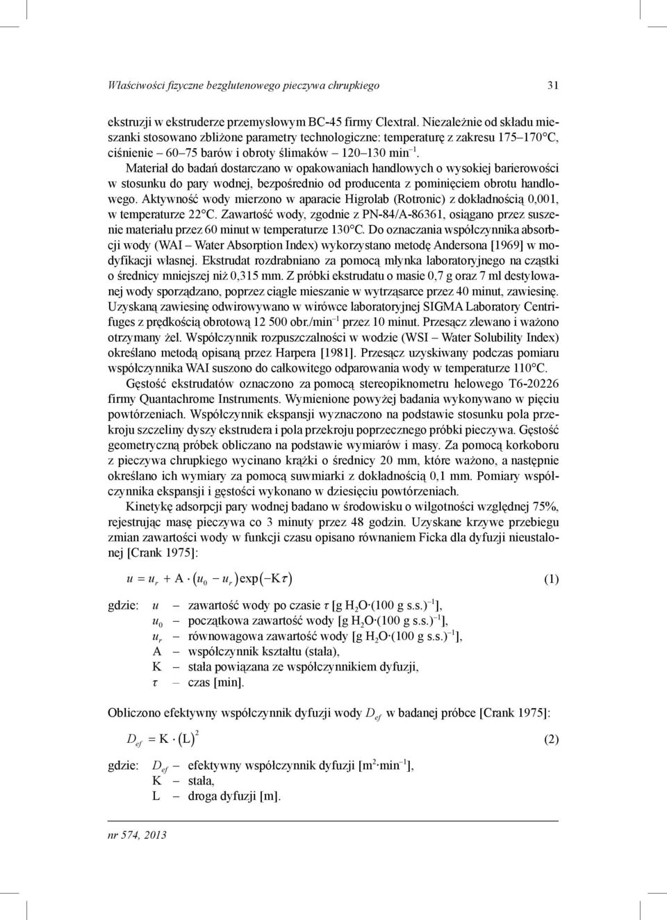 Materiał do badań dostarczano w opakowaniach handlowych o wysokiej barierowości w stosunku do pary wodnej, bezpośrednio od producenta z pominięciem obrotu handlowego.