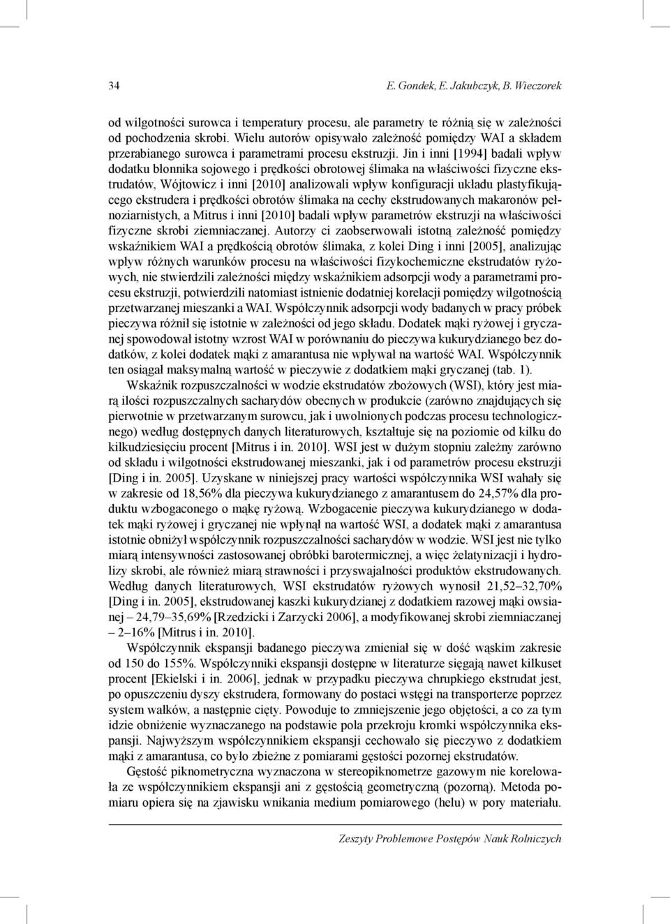 Jin i inni [1994] badali wpływ dodatku błonnika sojowego i prędkości obrotowej ślimaka na właściwości fizyczne ekstrudatów, Wójtowicz i inni [2010] analizowali wpływ konfiguracji układu