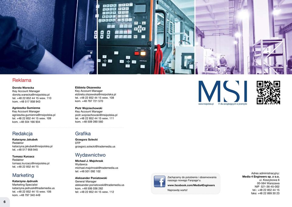 +48 509 390 560 Redakcja Grafika Katarzyna Jakubek Redaktor katarzyna.jakubek@msipolska.pl tel. +48 517 958 945 Tomasz Kurzacz Redaktor tomasz.kurzacz@msipolska.pl tel. +48 22 852 44 15 Marketing Katarzyna Jędrusik Marketing Specialist katarzyna.