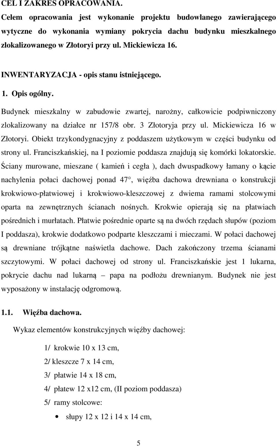 3 Złotoryja przy ul. Mickiewicza 16 w Złotoryi. Obiekt trzykondygnacyjny z poddaszem użytkowym w części budynku od strony ul. Franciszkańskiej, na I poziomie poddasza znajdują się komórki lokatorskie.