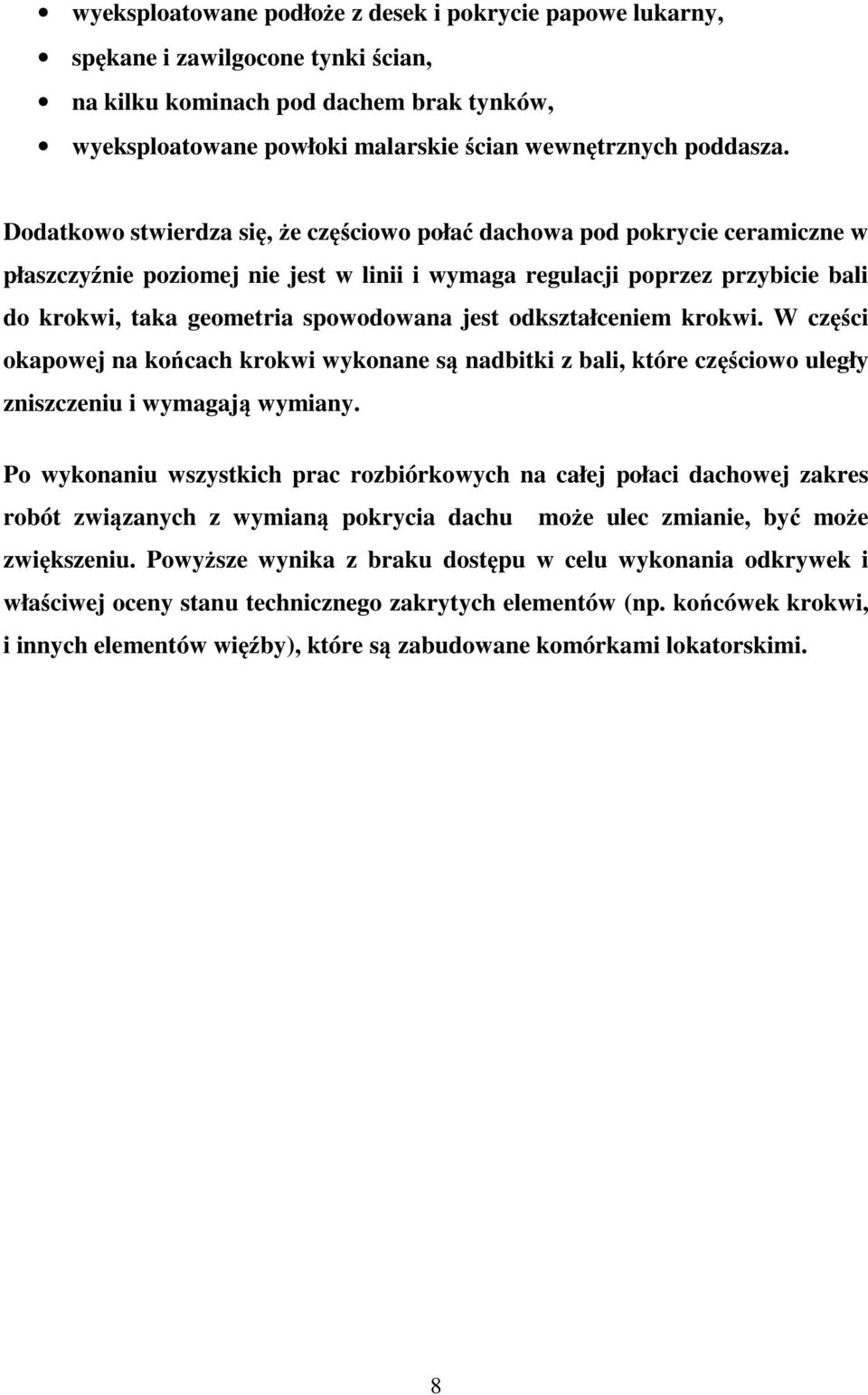 jest odkształceniem krokwi. W części okapowej na końcach krokwi wykonane są nadbitki z bali, które częściowo uległy zniszczeniu i wymagają wymiany.