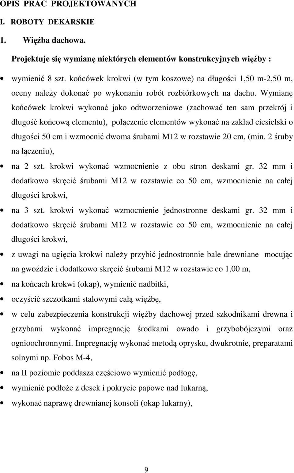 Wymianę końcówek krokwi wykonać jako odtworzeniowe (zachować ten sam przekrój i długość końcową elementu), połączenie elementów wykonać na zakład ciesielski o długości 50 cm i wzmocnić dwoma śrubami