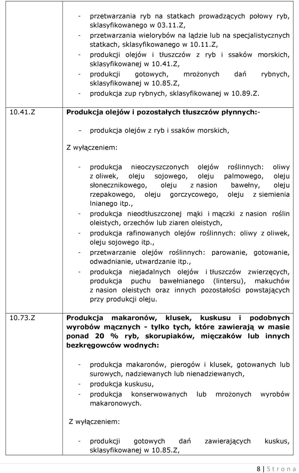 produkcja olejów z ryb i ssaków morskich, - produkcja nieoczyszczonych olejów roślinnych: oliwy z oliwek, oleju sojowego, oleju palmowego, oleju słonecznikowego, oleju z nasion bawełny, oleju