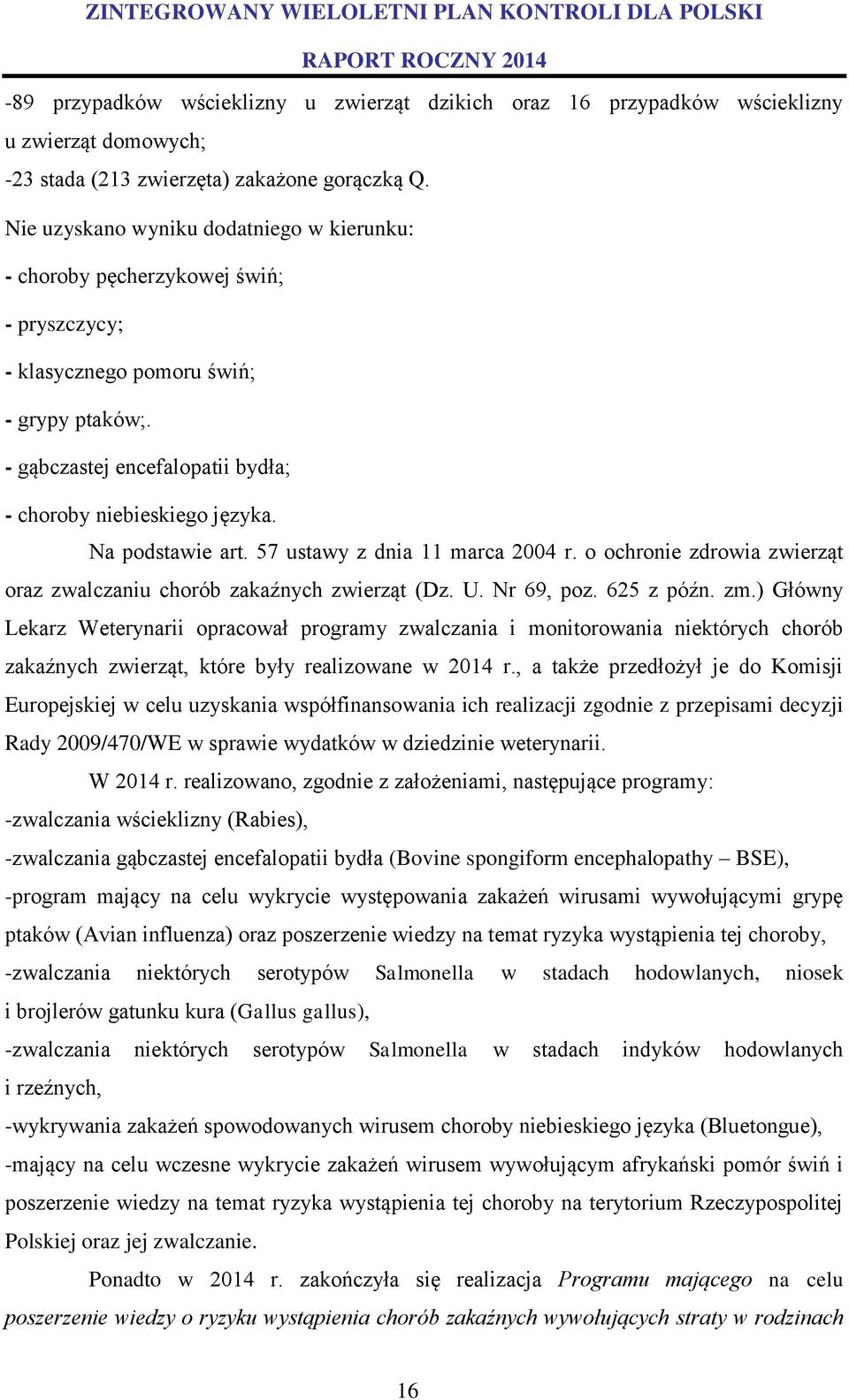 Na podstawie art. 57 ustawy z dnia 11 marca 2004 r. o ochronie zdrowia zwierząt oraz zwalczaniu chorób zakaźnych zwierząt (Dz. U. Nr 69, poz. 625 z późn. zm.