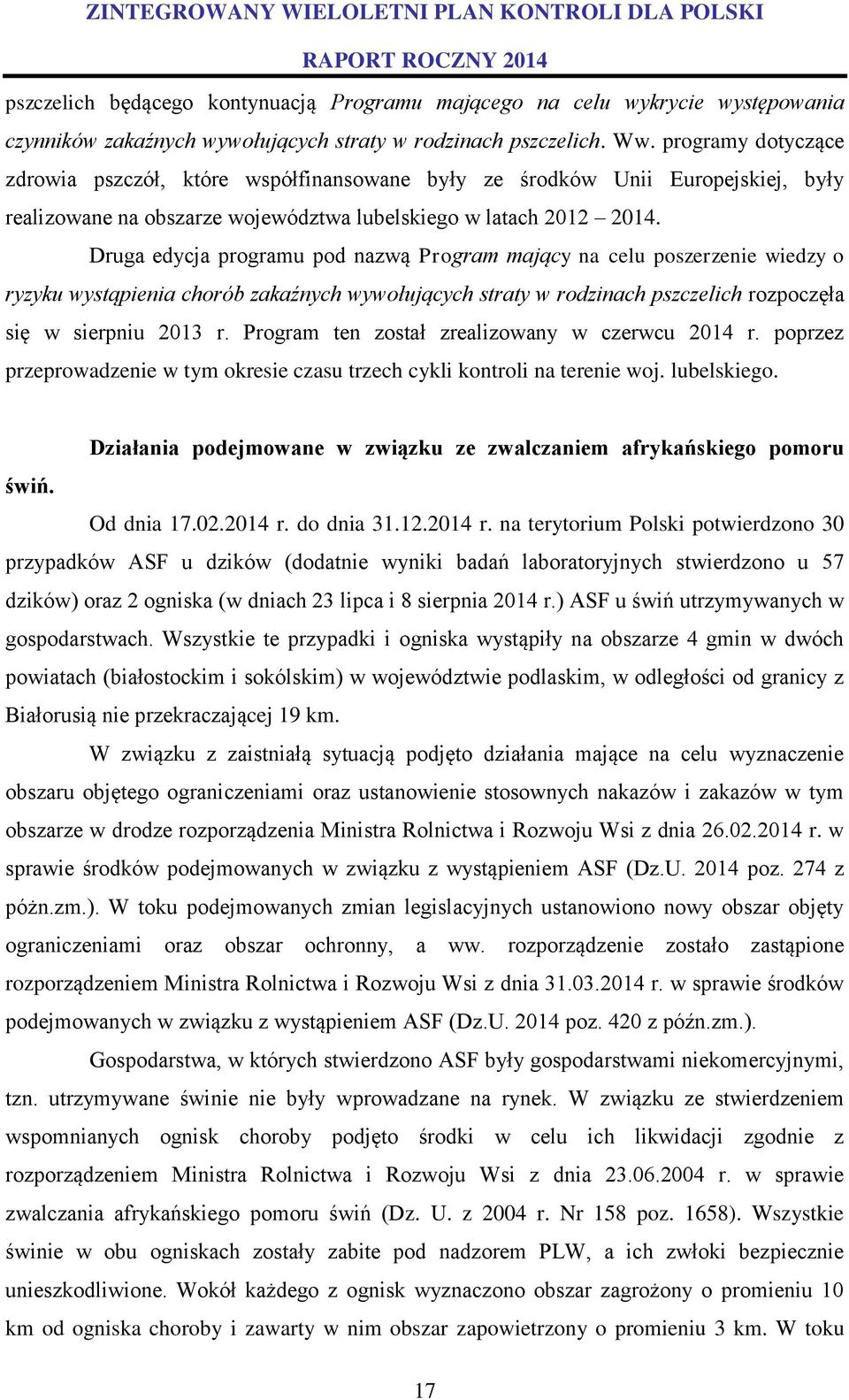Druga edycja programu pod nazwą Program mający na celu poszerzenie wiedzy o ryzyku wystąpienia chorób zakaźnych wywołujących straty w rodzinach pszczelich rozpoczęła się w sierpniu 2013 r.