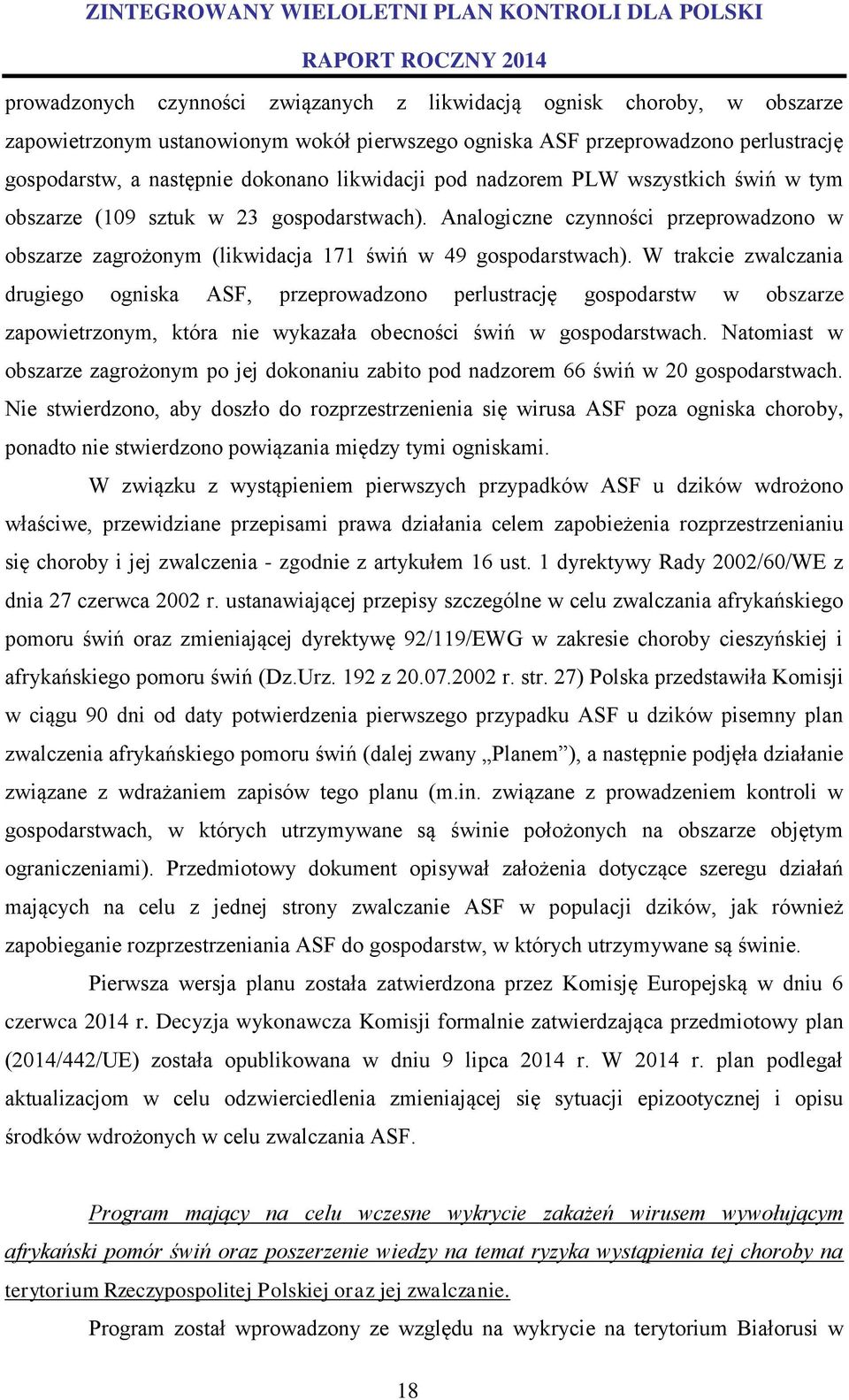 W trakcie zwalczania drugiego ogniska ASF, przeprowadzono perlustrację gospodarstw w obszarze zapowietrzonym, która nie wykazała obecności świń w gospodarstwach.