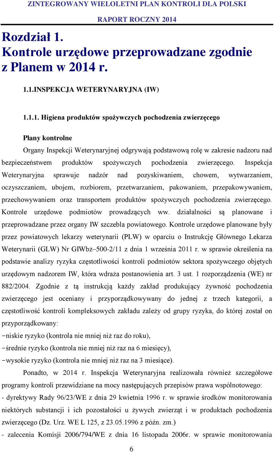 r. 1.1.INSPEKCJA WETERYNARYJNA (IW) 1.1.1. Higiena produktów spożywczych pochodzenia zwierzęcego Plany kontrolne Organy Inspekcji Weterynaryjnej odgrywają podstawową rolę w zakresie nadzoru nad