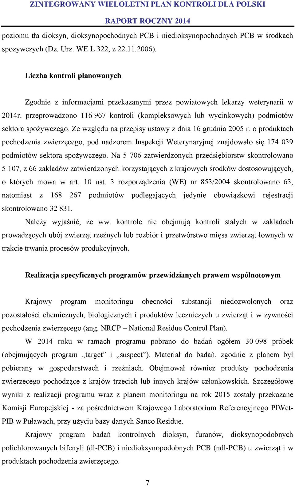 przeprowadzono 116 967 kontroli (kompleksowych lub wycinkowych) podmiotów sektora spożywczego. Ze względu na przepisy ustawy z dnia 16 grudnia 2005 r.