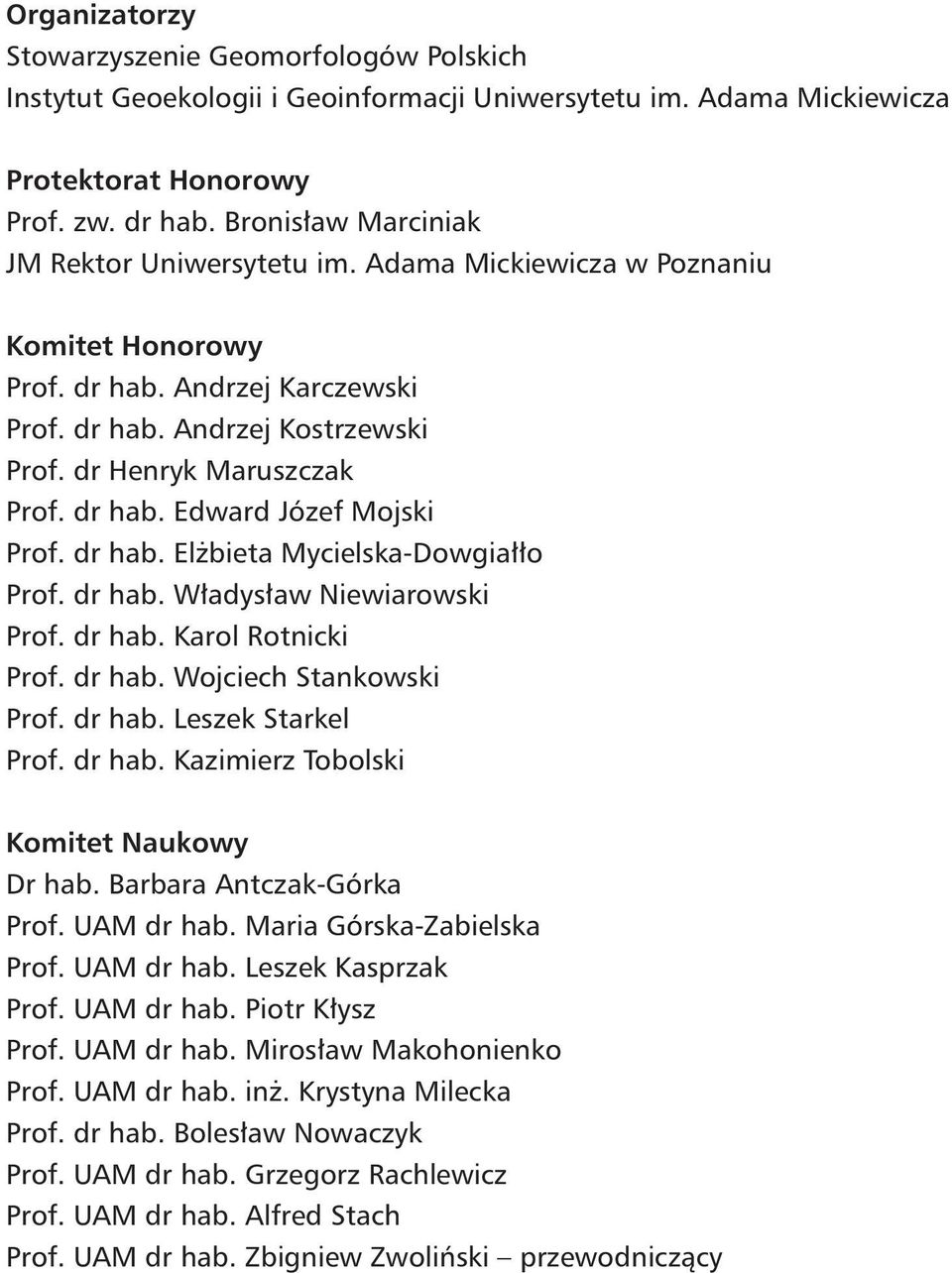dr hab. Elżbieta Mycielska-Dowgiałło Prof. dr hab. Władysław Niewiarowski Prof. dr hab. Karol Rotnicki Prof. dr hab. Wojciech Stankowski Prof. dr hab. Leszek Starkel Prof. dr hab. Kazimierz Tobolski Komitet Naukowy Dr hab.