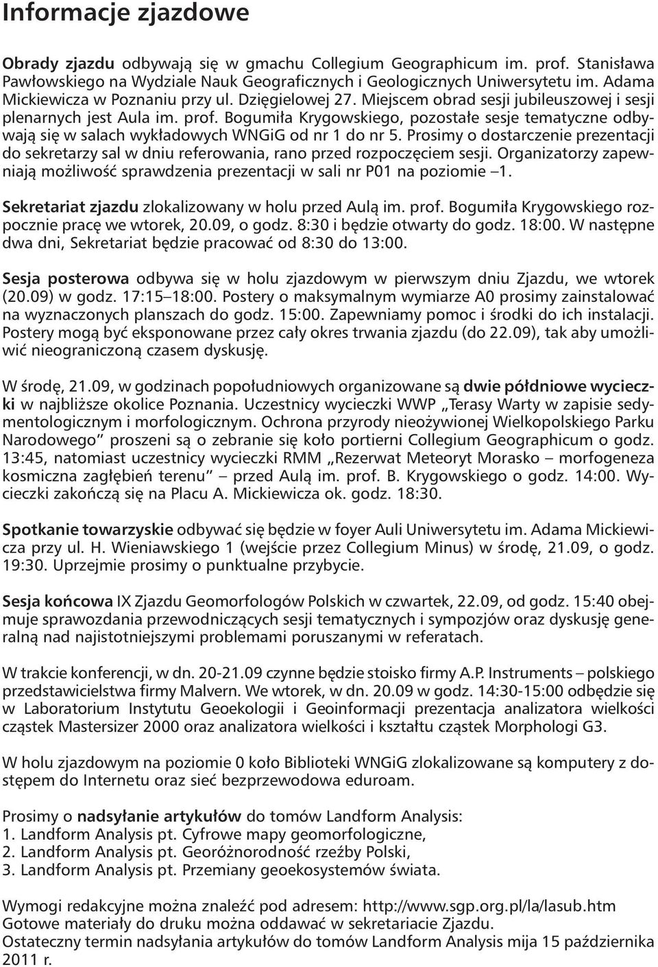 Bogumiła Krygowskiego, pozostałe sesje tematyczne odbywają się w salach wykładowych WNGiG od nr 1 do nr 5.