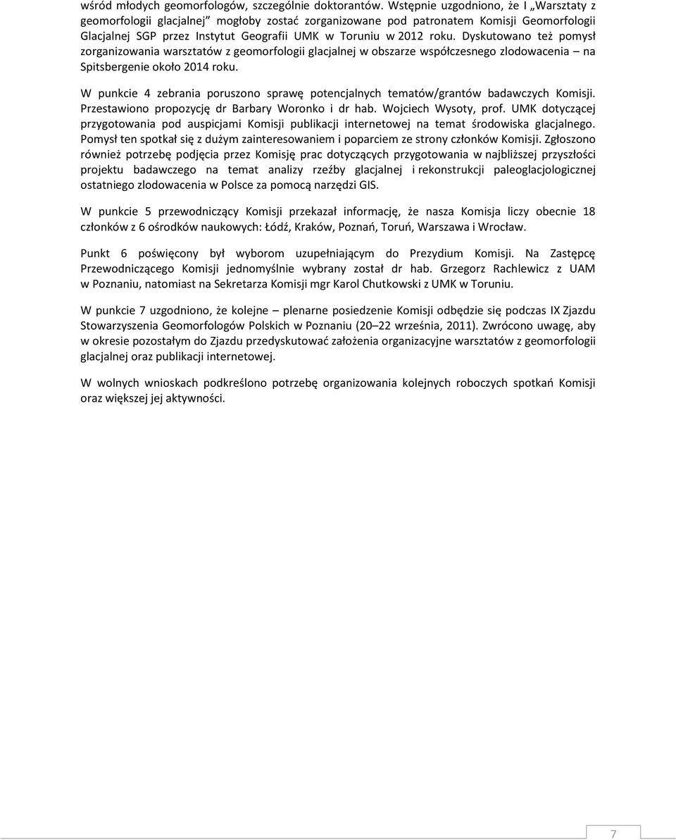 Dyskutowano też pomysł zorganizowania warsztatów z geomorfologii glacjalnej w obszarze współczesnego zlodowacenia na Spitsbergenie około 2014 roku.