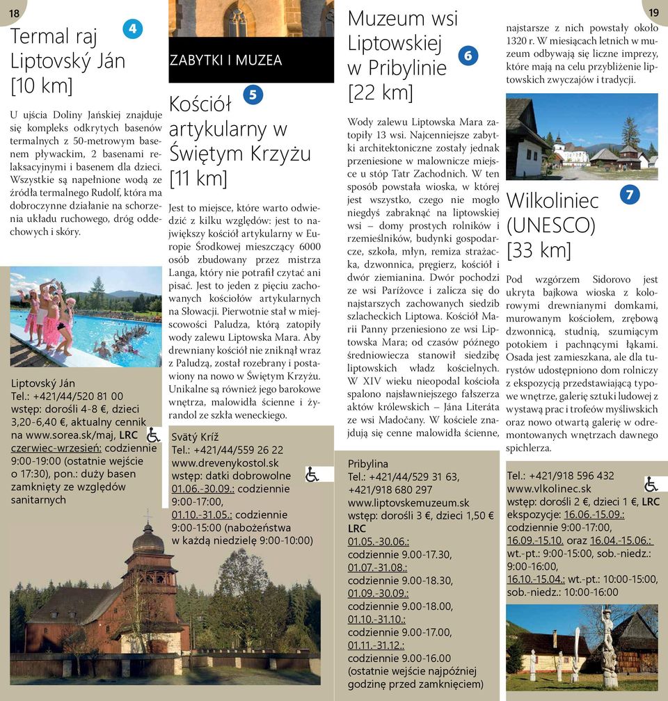 : +421/44/520 81 00 wstęp: dorośli 4-8, dzieci 3,20-6,40, aktualny cennik na www.sorea.sk/maj, LRC czerwiec-wrzesień: codziennie 9:00-19:00 (ostatnie wejście o 17:30), pon.