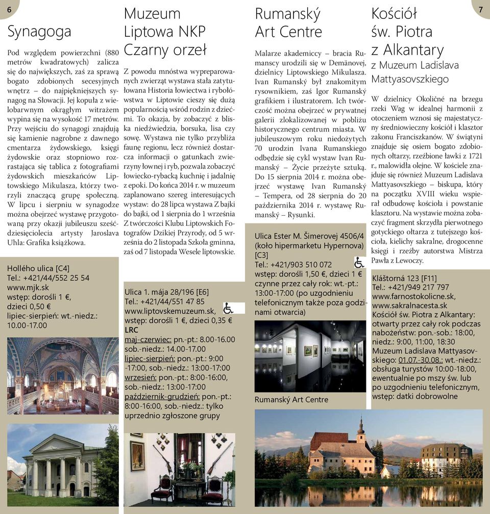 Przy wejściu do synagogi znajdują się kamienie nagrobne z dawnego cmentarza żydowskiego, księgi żydowskie oraz stopniowo rozrastająca się tablica z fotografiami żydowskich mieszkańców Liptowskiego