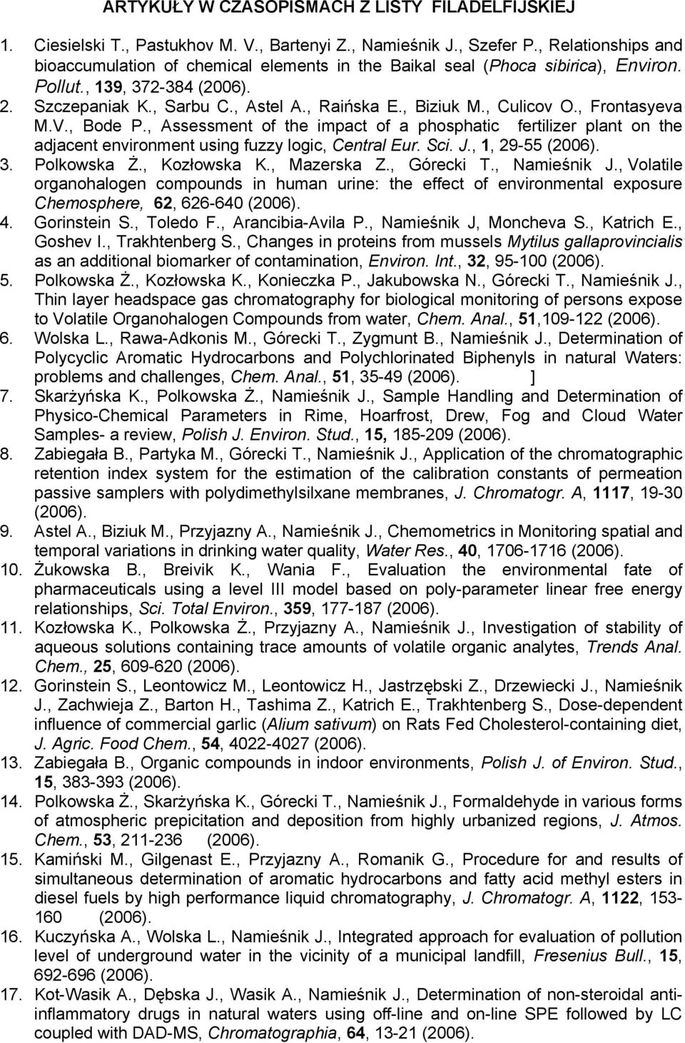 , Culicov O., Frontasyeva M.V., Bode P., Assessment of the impact of a phosphatic fertilizer plant on the adjacent environment using fuzzy logic, Central Eur. Sci. J., 1, 29-55 (2006). 3. Polkowska Ż.