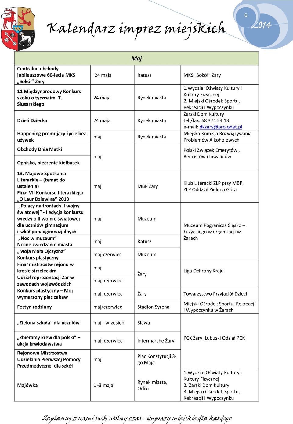 Majowe Spotkania Literackie (temat do ustalenia) Finał VII Konkursu literackiego O Laur Dziewina 2013 Polacy na frontach II wojny światowej I edycja konkursu wiedzy o II wojnie światowej dla uczniów
