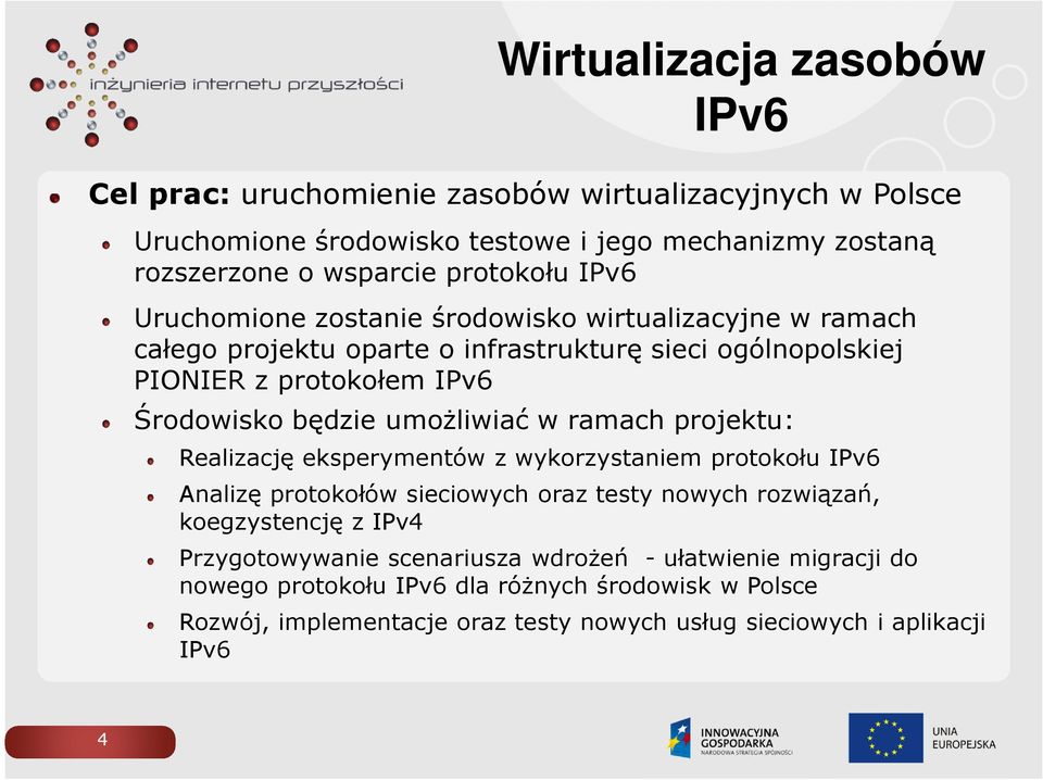 umożliwiać w ramach projektu: Realizację eksperymentów z wykorzystaniem protokołu IPv6 Analizę protokołów sieciowych oraz testy nowych rozwiązań, koegzystencję z IPv4