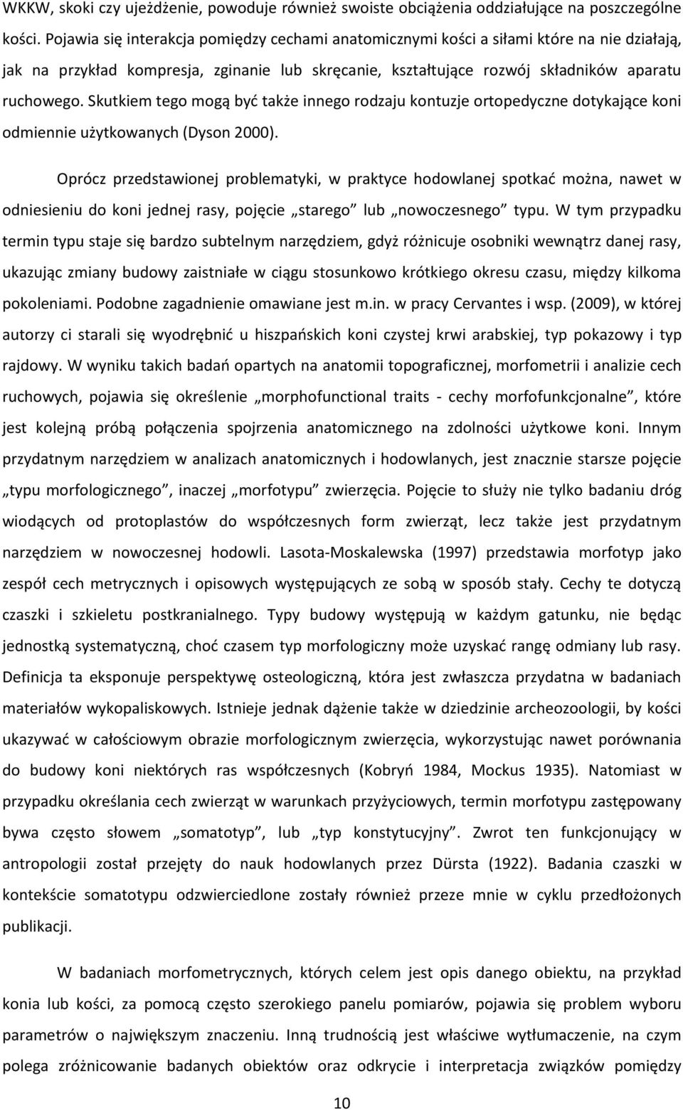 Skutkiem tego mogą być także innego rodzaju kontuzje ortopedyczne dotykające koni odmiennie użytkowanych (Dyson 2000).