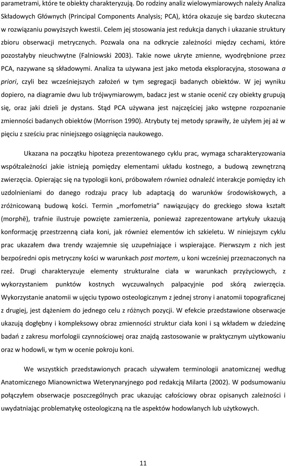 Celem jej stosowania jest redukcja danych i ukazanie struktury zbioru obserwacji metrycznych. Pozwala ona na odkrycie zależności między cechami, które pozostałyby nieuchwytne (Falniowski 2003).