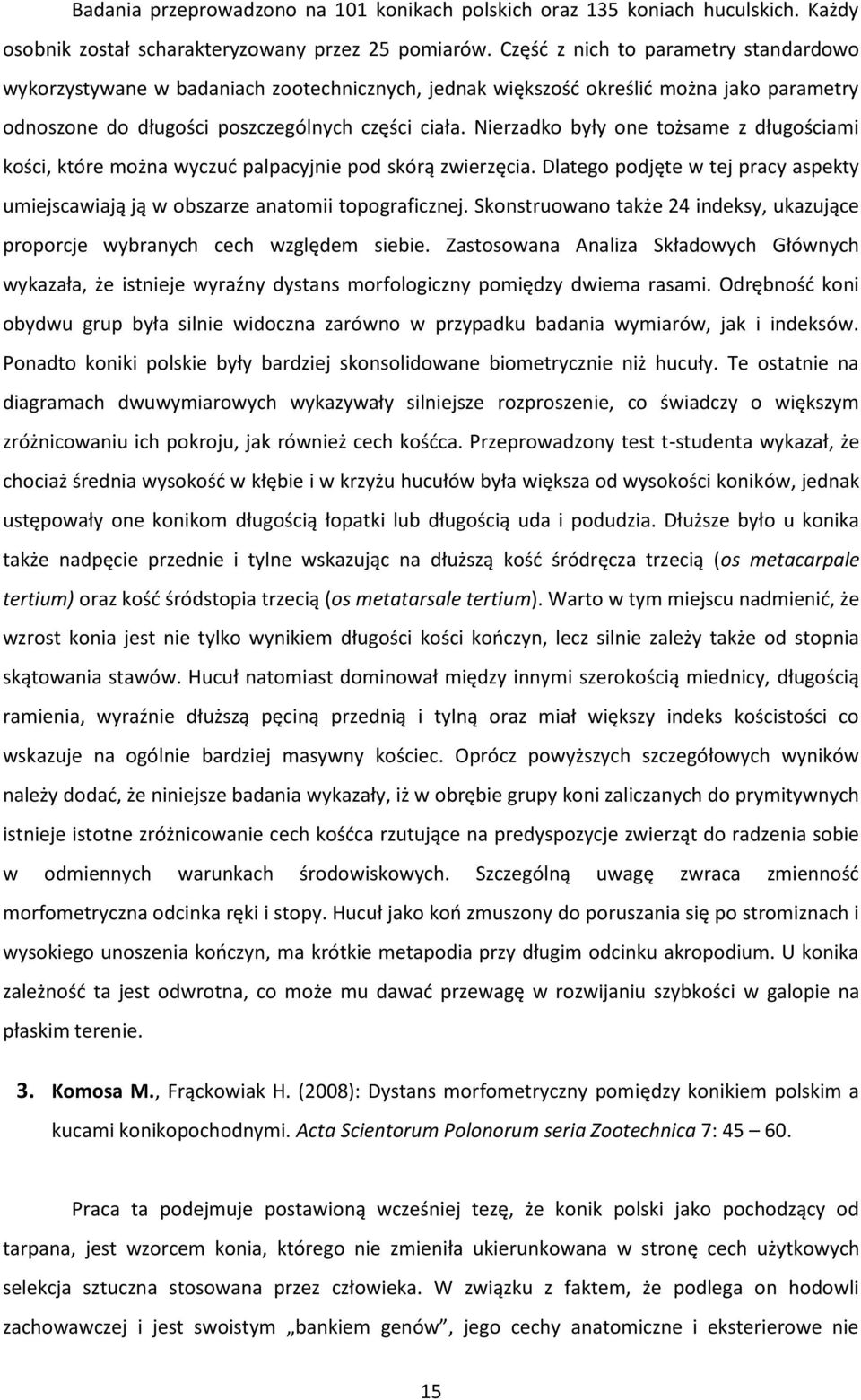 Nierzadko były one tożsame z długościami kości, które można wyczuć palpacyjnie pod skórą zwierzęcia. Dlatego podjęte w tej pracy aspekty umiejscawiają ją w obszarze anatomii topograficznej.