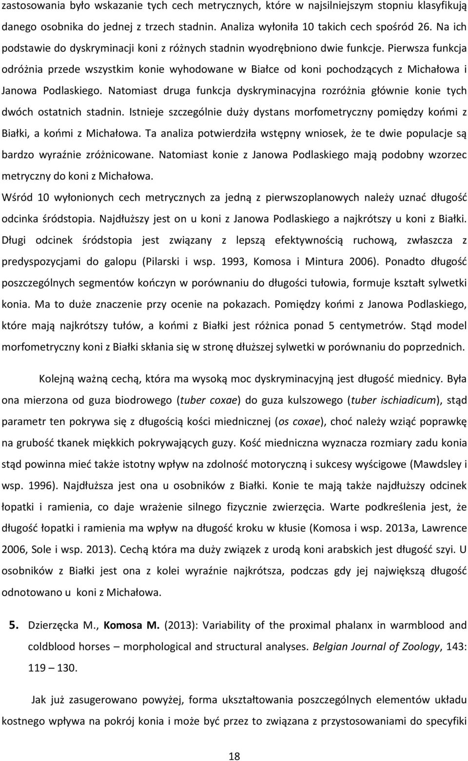 Pierwsza funkcja odróżnia przede wszystkim konie wyhodowane w Białce od koni pochodzących z Michałowa i Janowa Podlaskiego.