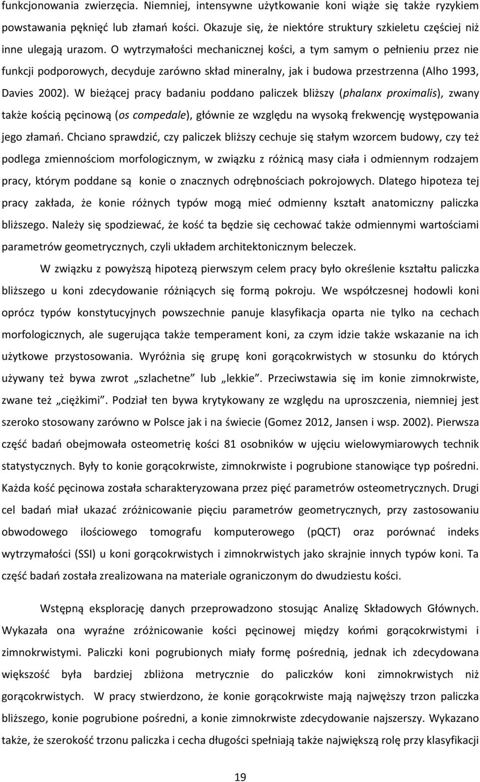 O wytrzymałości mechanicznej kości, a tym samym o pełnieniu przez nie funkcji podporowych, decyduje zarówno skład mineralny, jak i budowa przestrzenna (Alho 1993, Davies 2002).