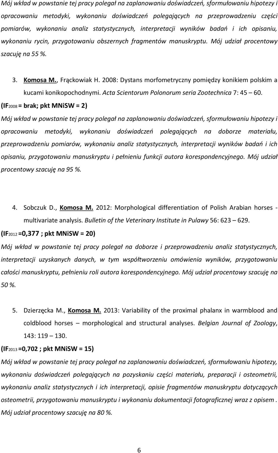 2008: Dystans morfometryczny pomiędzy konikiem polskim a kucami konikopochodnymi. Acta Scientorum Polonorum seria Zootechnica 7: 45 60.
