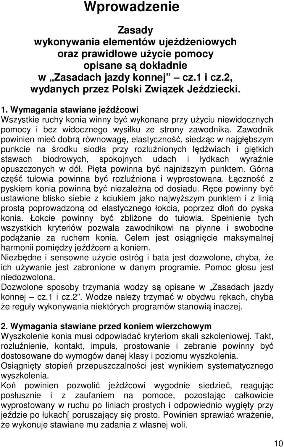 Zawodnik powinien mieć dobrą równowagę, elastyczność, siedząc w najgłębszym punkcie na środku siodła przy rozluźnionych lędźwiach i giętkich stawach biodrowych, spokojnych udach i łydkach wyraźnie