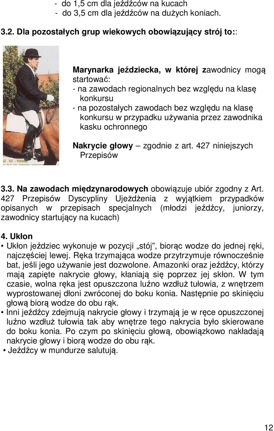 względu na klasę konkursu w przypadku używania przez zawodnika kasku ochronnego Nakrycie głowy zgodnie z art. 427 niniejszych Przepisów 3.3. Na zawodach międzynarodowych obowiązuje ubiór zgodny z Art.