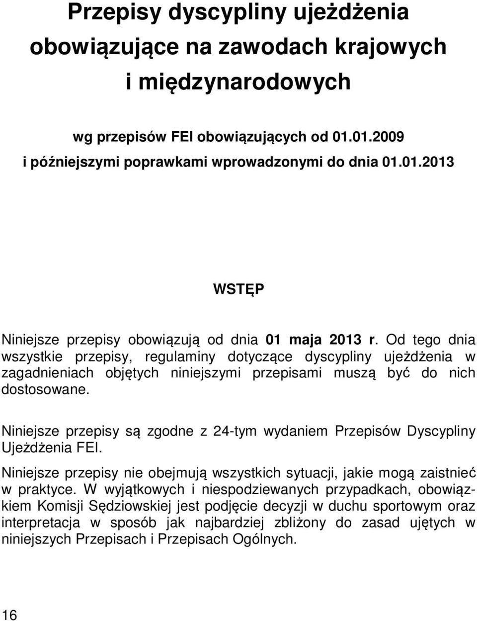 Niniejsze przepisy są zgodne z 24-tym wydaniem Przepisów Dyscypliny Ujeżdżenia FEI. Niniejsze przepisy nie obejmują wszystkich sytuacji, jakie mogą zaistnieć w praktyce.