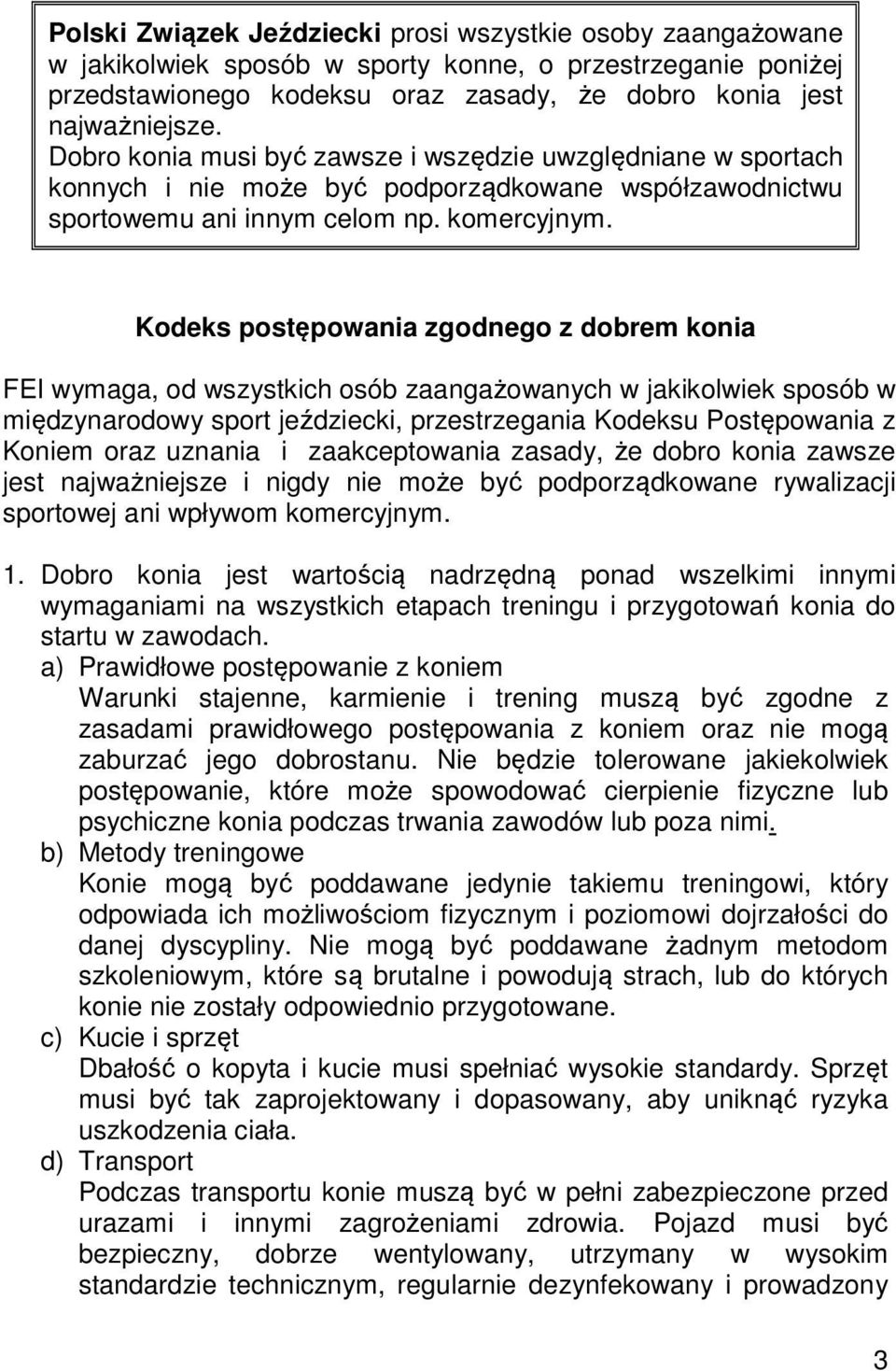 Kodeks postępowania zgodnego z dobrem konia FEI wymaga, od wszystkich osób zaangażowanych w jakikolwiek sposób w międzynarodowy sport jeździecki, przestrzegania Kodeksu Postępowania z Koniem oraz