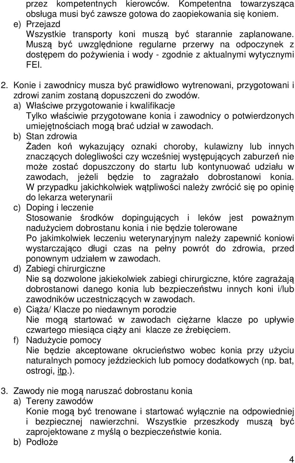 Konie i zawodnicy musza być prawidłowo wytrenowani, przygotowani i zdrowi zanim zostaną dopuszczeni do zwodów.