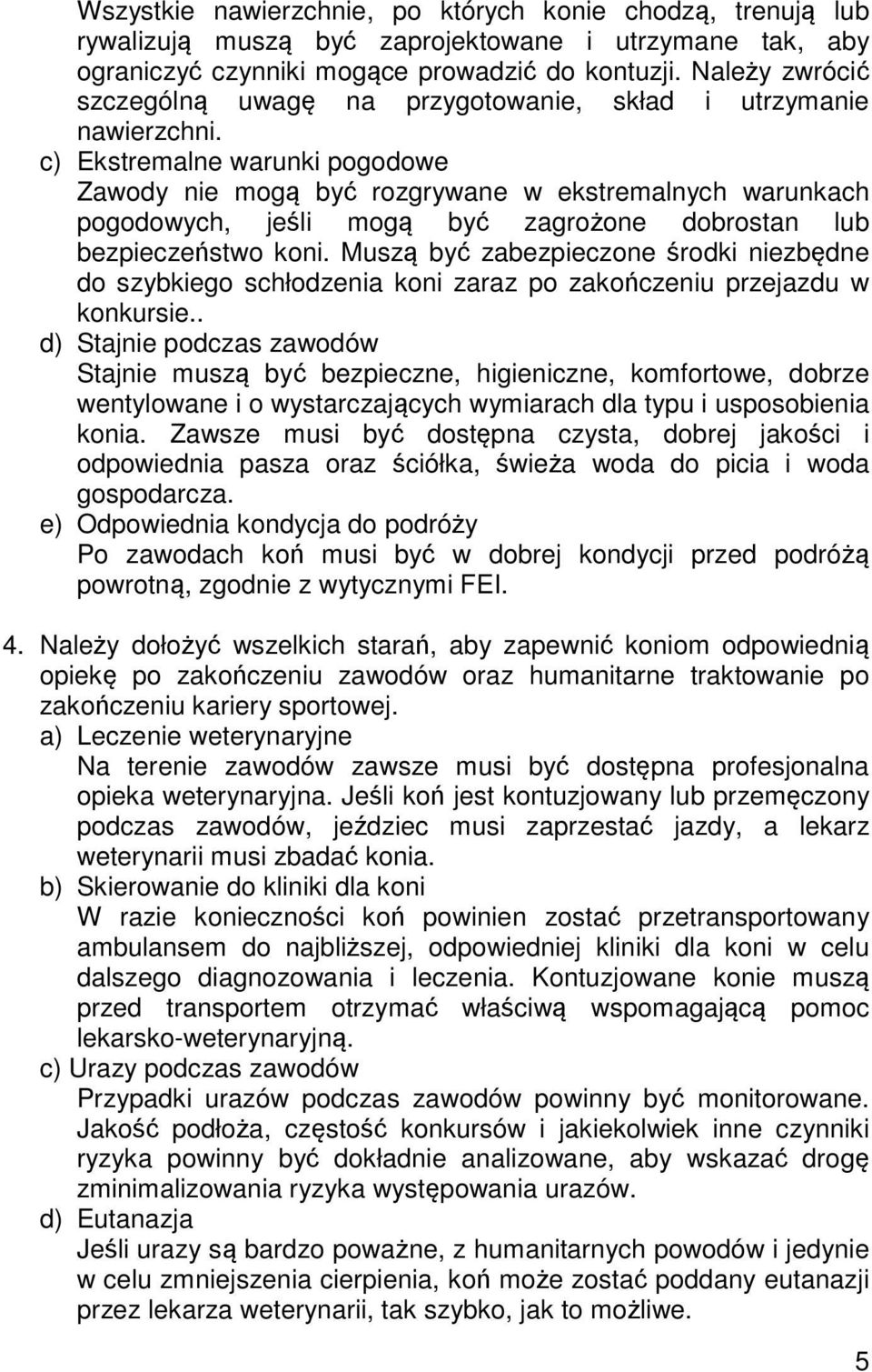 c) Ekstremalne warunki pogodowe Zawody nie mogą być rozgrywane w ekstremalnych warunkach pogodowych, jeśli mogą być zagrożone dobrostan lub bezpieczeństwo koni.