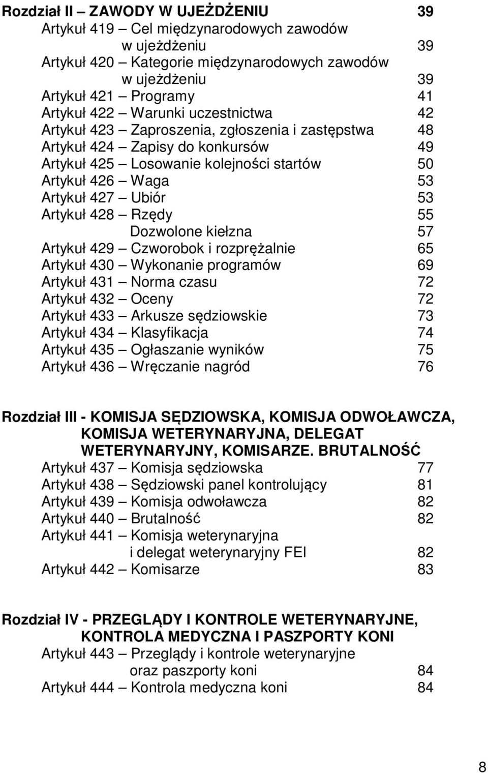 Rzędy 55 Dozwolone kiełzna 57 Artykuł 429 Czworobok i rozprężalnie 65 Artykuł 430 Wykonanie programów 69 Artykuł 431 Norma czasu 72 Artykuł 432 Oceny 72 Artykuł 433 Arkusze sędziowskie 73 Artykuł 434