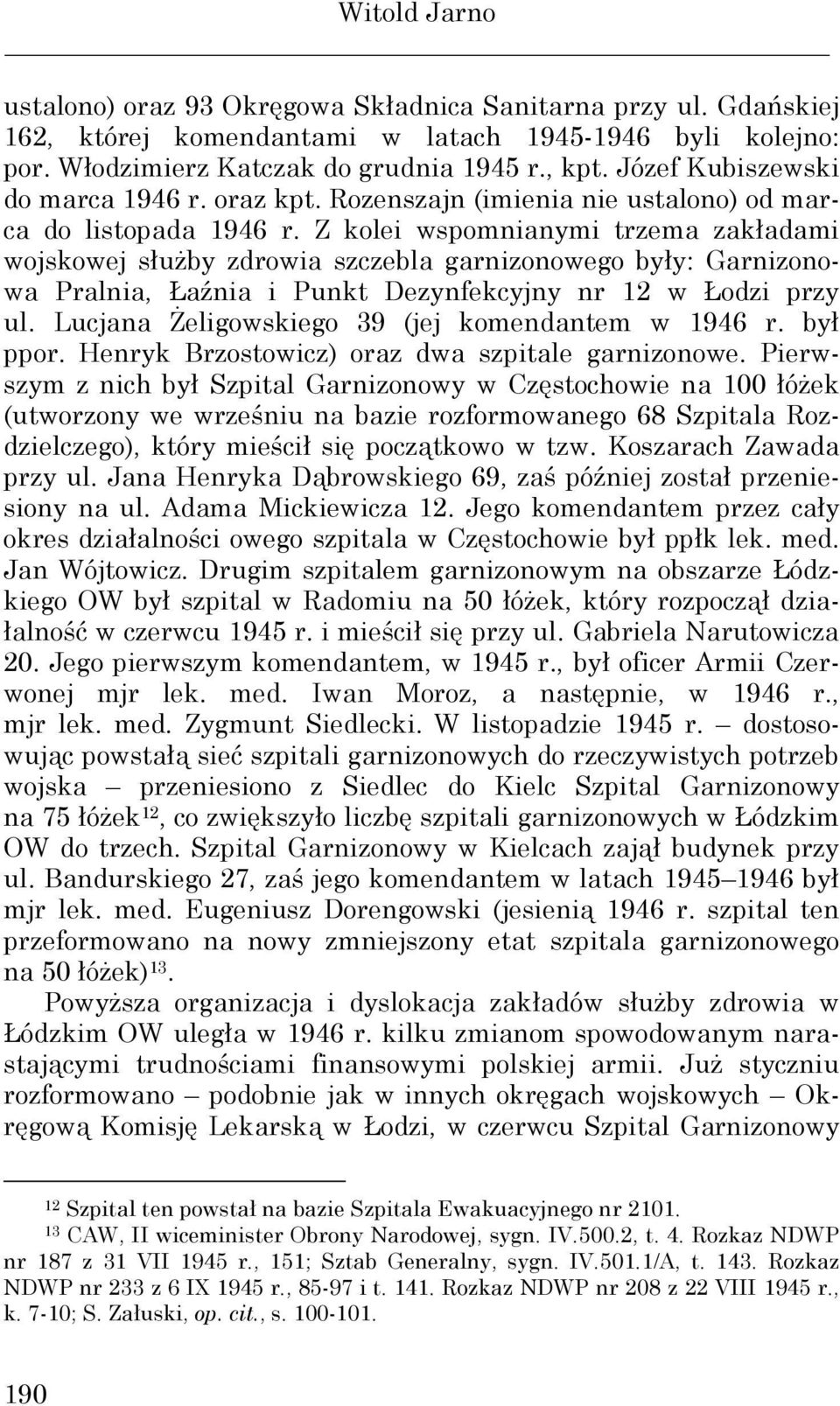 Z kolei wspomnianymi trzema zakładami wojskowej słuŝby zdrowia szczebla garnizonowego były: Garnizonowa Pralnia, Łaźnia i Punkt Dezynfekcyjny nr 12 w Łodzi przy ul.
