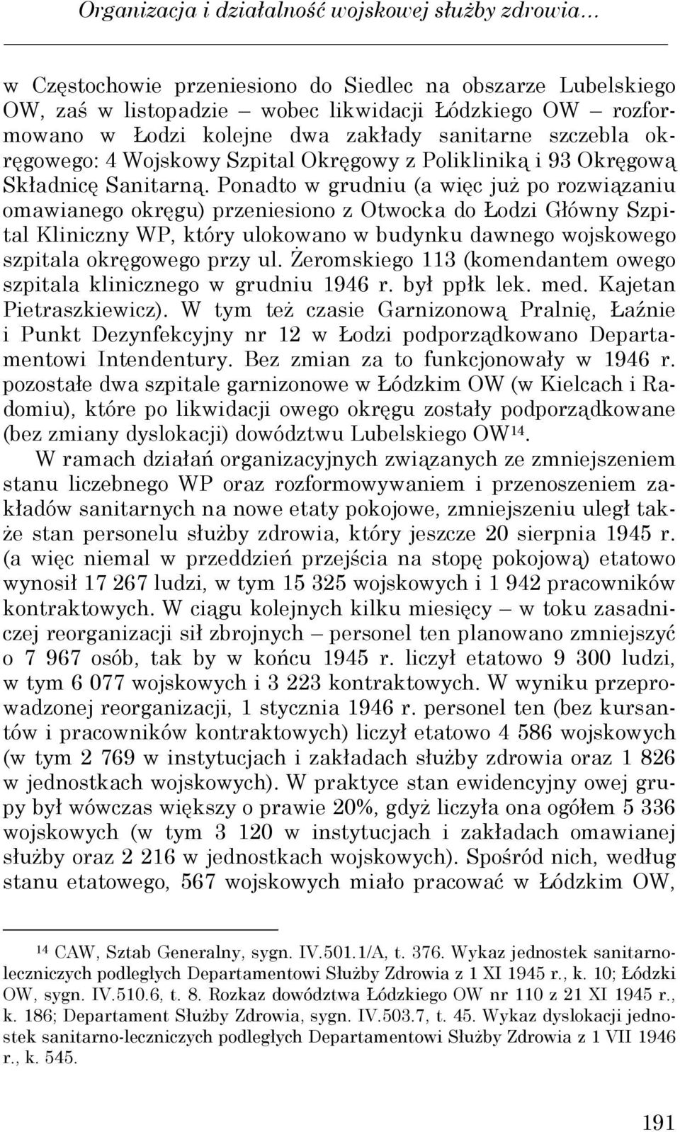 Ponadto w grudniu (a więc juŝ po rozwiązaniu omawianego okręgu) przeniesiono z Otwocka do Łodzi Główny Szpital Kliniczny WP, który ulokowano w budynku dawnego wojskowego szpitala okręgowego przy ul.