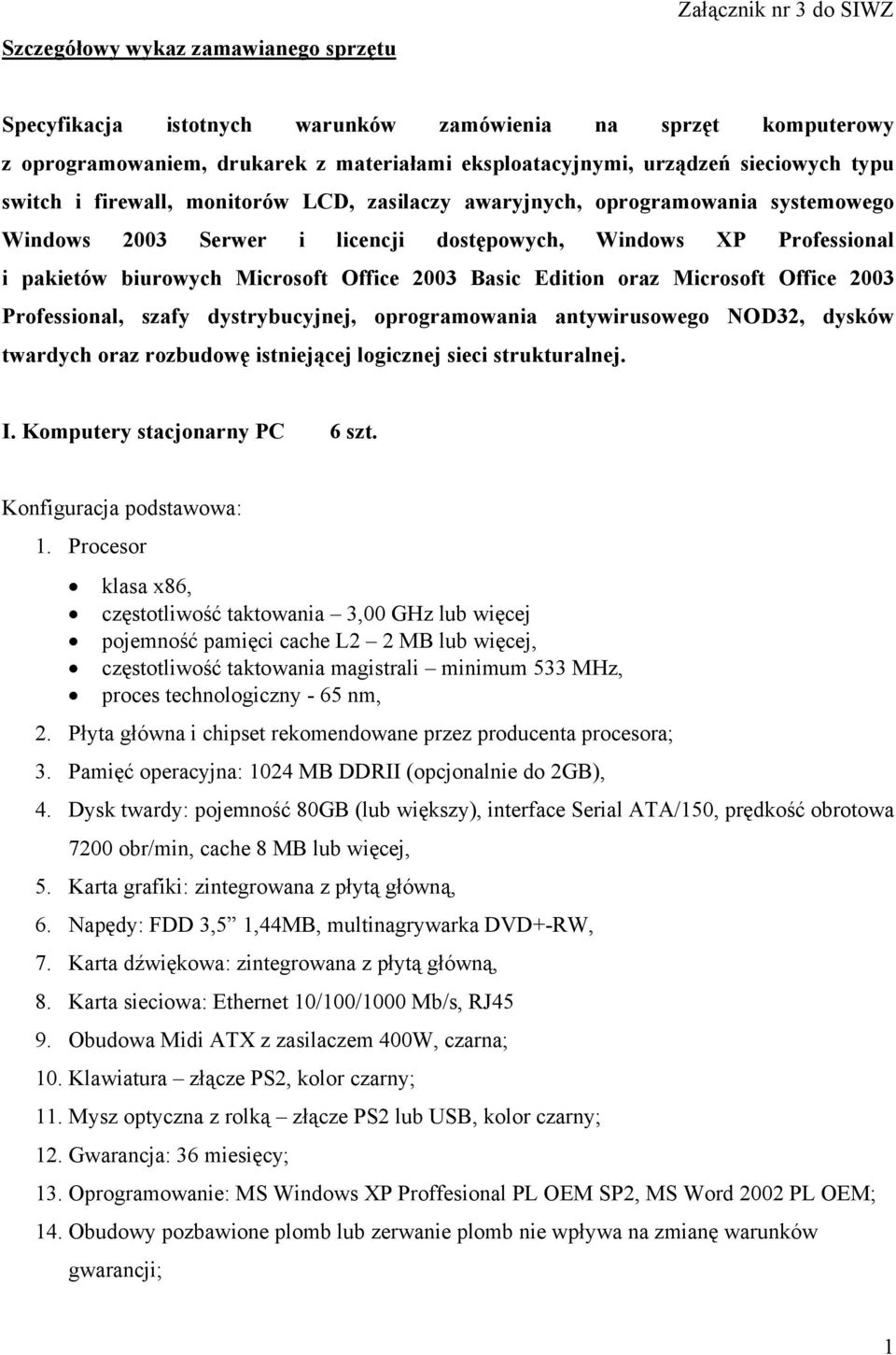 Office 2003 Basic Edition oraz Microsoft Office 2003 Professional, szafy dystrybucyjnej, oprogramowania antywirusowego NOD32, dysków twardych oraz rozbudowę istniejącej logicznej sieci strukturalnej.