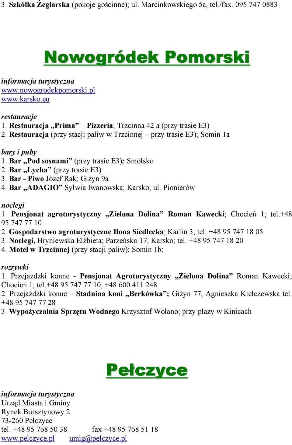 Bar Łycha (przy trasie E3) 3. Bar - Piwo Józef Rak; Giżyn 9a 4. Bar ADAGIO Sylwia Iwanowska; Karsko; ul. Pionierów 1. Pensjonat agroturystyczny Zielona Dolina Roman Kawecki; Chocień 1; tel.