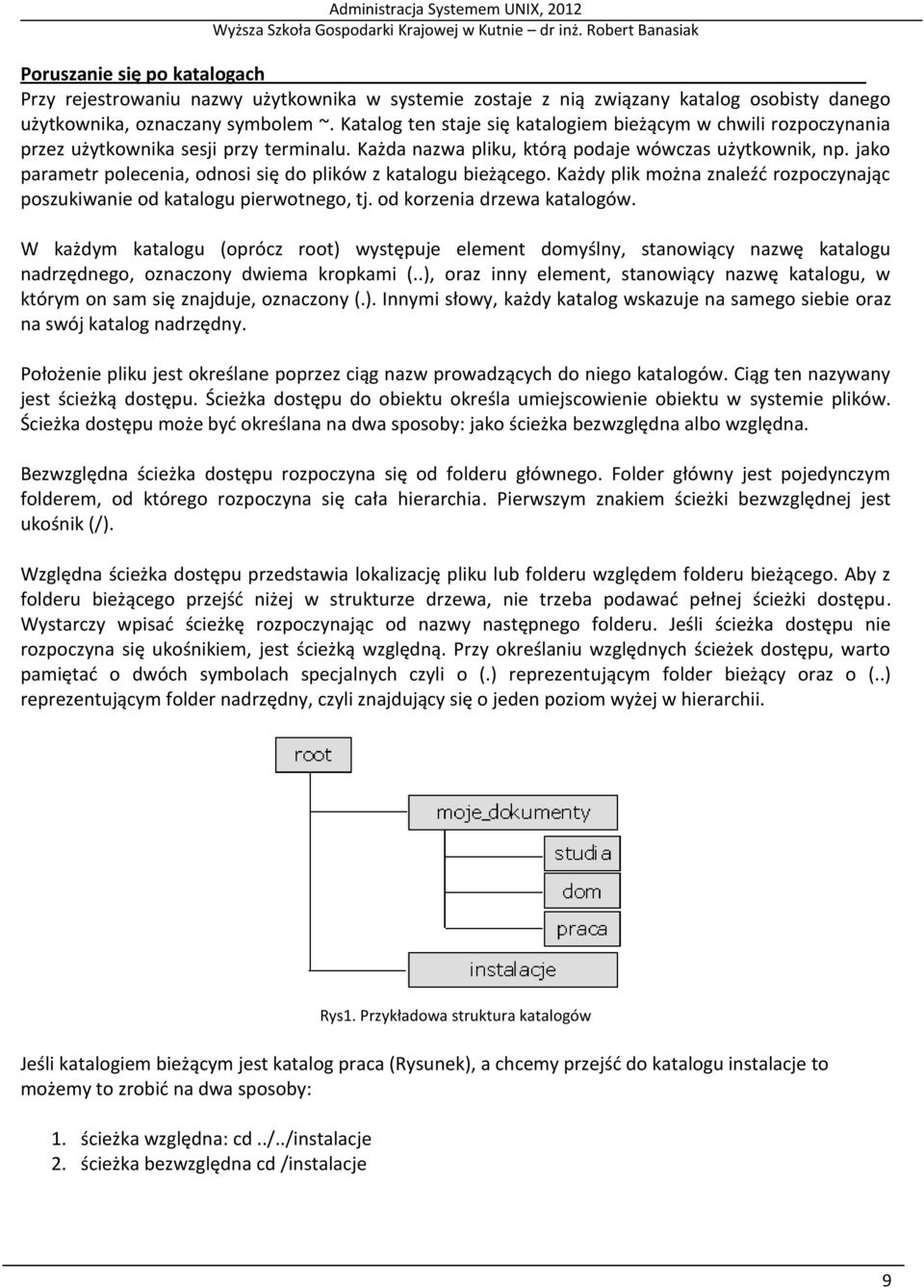 jako parametr polecenia, odnosi się do plików z katalogu bieżącego. Każdy plik można znaleźć rozpoczynając poszukiwanie od katalogu pierwotnego, tj. od korzenia drzewa katalogów.