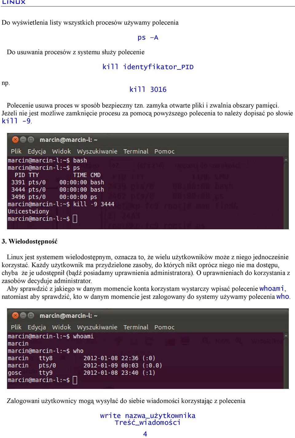 Wielodostępność Linux jest systemem wielodostępnym, oznacza to, że wielu użytkowników może z niego jednocześnie korzystać.