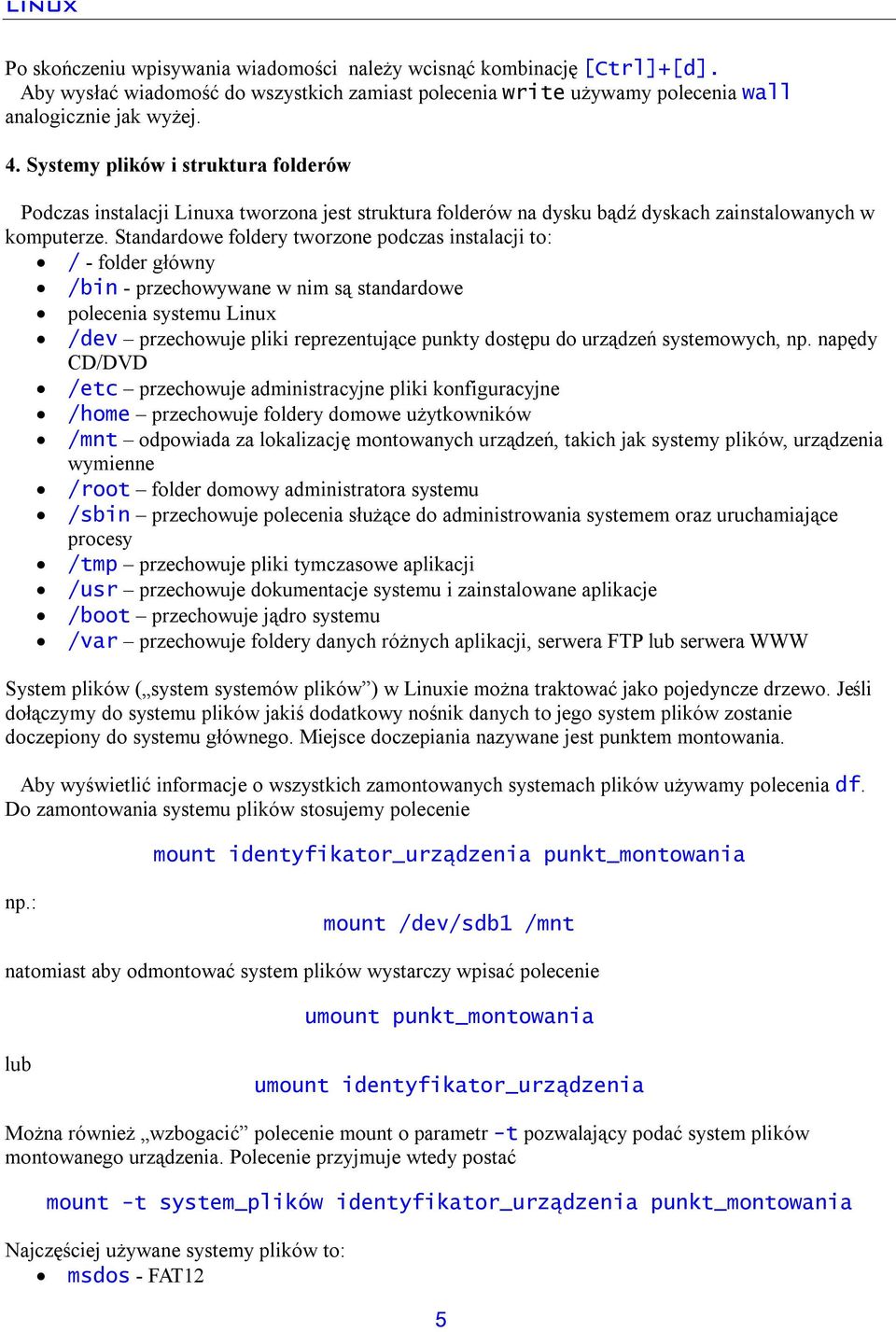 Standardowe foldery tworzone podczas instalacji to: / - folder główny /bin - przechowywane w nim są standardowe polecenia systemu Linux /dev przechowuje pliki reprezentujące punkty dostępu do