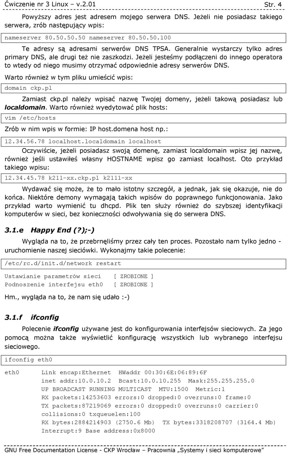 Warto również w tym pliku umieścić wpis: domain ckp.pl Zamiast ckp.pl należy wpisać nazwę Twojej domeny, jeżeli takową posiadasz lub localdomain.