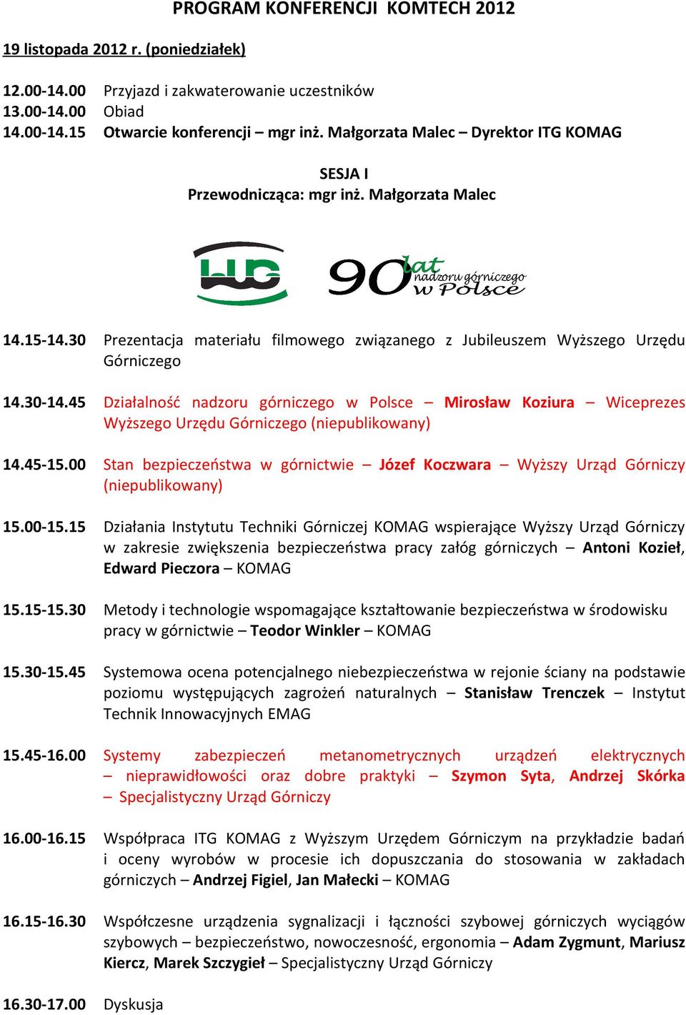 45 Działalność nadzoru górniczego w Polsce Mirosław Koziura Wiceprezes Wyższego Urzędu Górniczego (niepublikowany) 14.45-15.