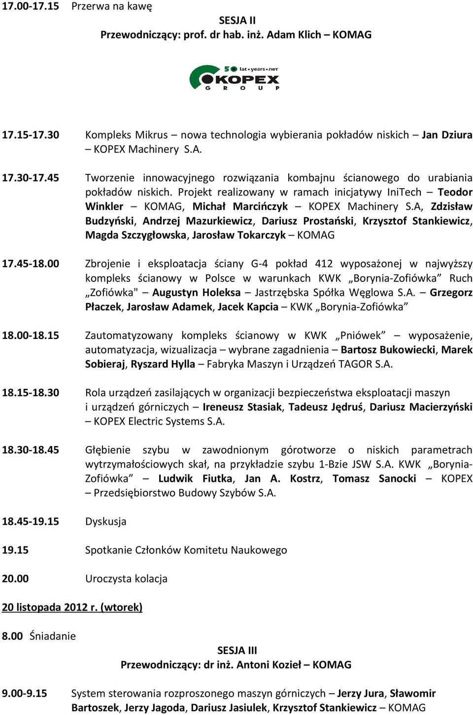 A, Zdzisław Budzyński, Andrzej Mazurkiewicz, Dariusz Prostański, Krzysztof Stankiewicz, Magda Szczygłowska, Jarosław Tokarczyk KOMAG 17.45-18.