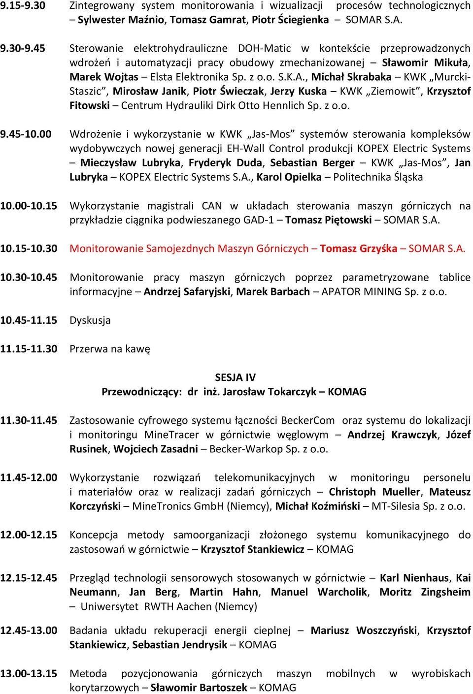 , Michał Skrabaka KWK Murcki- Staszic, Mirosław Janik, Piotr Świeczak, Jerzy Kuska KWK Ziemowit, Krzysztof Fitowski Centrum Hydrauliki Dirk Otto Hennlich Sp. z o.o. 9.45-10.